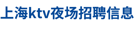 上海ktv夜场招聘信息